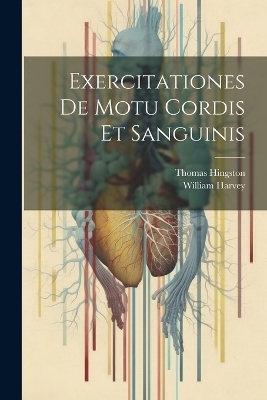 Exercitationes De Motu Cordis Et Sanguinis - William Harvey, Hingston Thomas 1799-1837