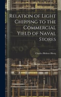 Relation of Light Chipping to the Commercial Yield of Naval Stores - Charles Holmes Herty