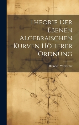 Theorie der ebenen algebraischen Kurven höherer Ordnung - Wieleitner Heinrich