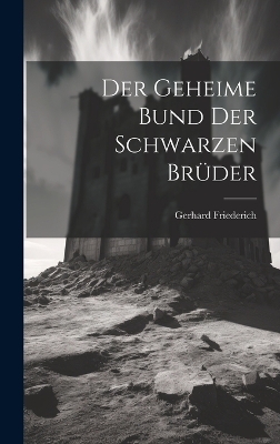 Der geheime Bund der Schwarzen Br&uuml;der - Gerhard Friederich
