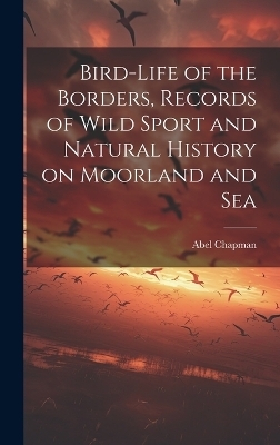 Bird-life of the Borders, Records of Wild Sport and Natural History on Moorland and Sea