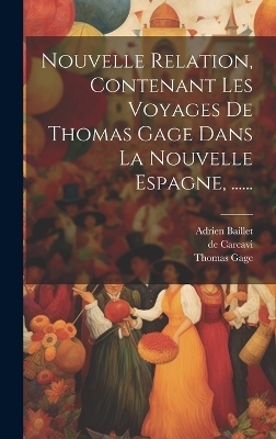 Nouvelle Relation, Contenant Les Voyages De Thomas Gage Dans La Nouvelle Espagne, ......
