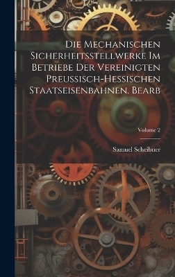 Die Mechanischen Sicherheitsstellwerke Im Betriebe Der Vereinigten Preussisch-Hessischen Staatseisenbahnen. Bearb; Volume 2