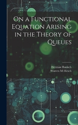 On a Functional Equation Arising in the Theory of Queues - Herman Hanisch, Warren M Hirsch