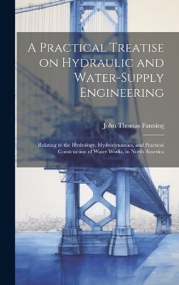 A Practical Treatise on Hydraulic and Water-supply Engineering - John Thomas Fanning