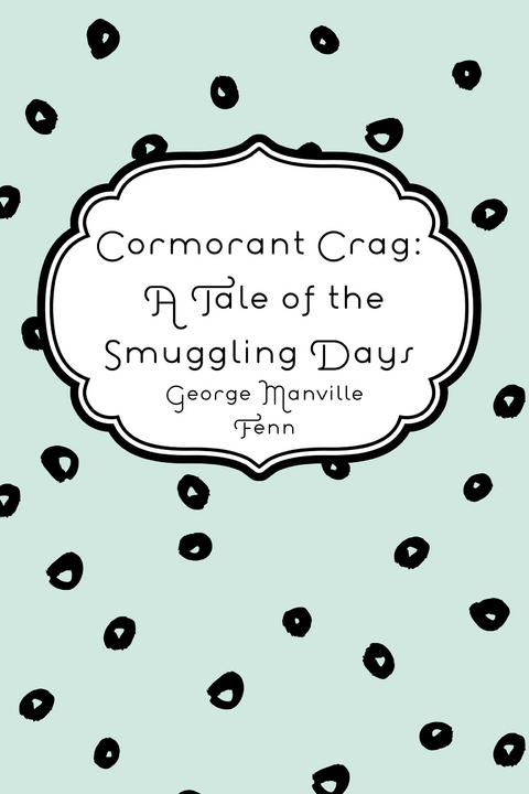 Cormorant Crag: A Tale of the Smuggling Days -  George Manville Fenn