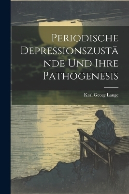 Periodische Depressionszust&auml;nde Und Ihre Pathogenesis - Karl Georg Lange