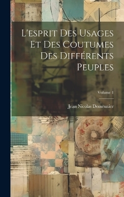 L'esprit Des Usages Et Des Coutumes Des Différents Peuples; Volume 1