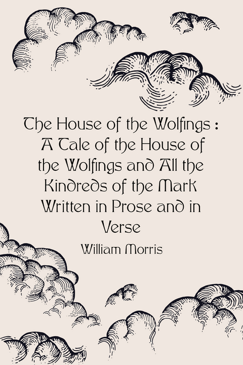 House of the Wolfings : A Tale of the House of the Wolfings and All the Kindreds of the Mark Written in Prose and in Verse -  William Morris