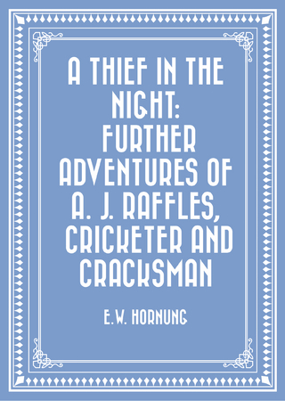Thief in the Night: Further adventures of A. J. Raffles, Cricketer and Cracksman