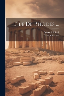 L'&icirc;le De Rhodes ... - &Eacute;douard Biliotti, &Eacute;douard Cottret