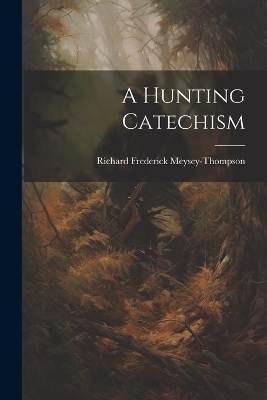 A Hunting Catechism - Richard Frederick Meysey-Thompson