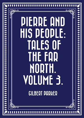 Pierre and His People: Tales of the Far North. Volume 3.