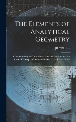 The Elements of Analytical Geometry; Comprehending the Doctorine of the Conic Sections and the General Theory of Curves and Surfces of the Second Order