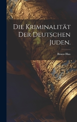 Die Kriminalit&auml;t der deutschen Juden. - Bruno Blau