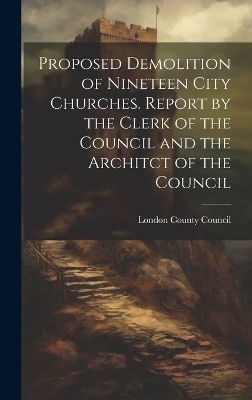 Proposed Demolition of Nineteen City Churches. Report by the Clerk of the Council and the Architct of the Council - 
