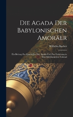 Die Agada Der Babylonischen Amor&auml;er - Wilhelm Bacher