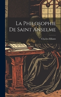 La Philosophie De Saint Anselme - Filliatre Charles