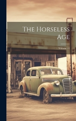 The Horseless Age; Volume 41 -  Anonymous