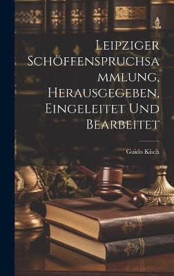 Leipziger Schöffenspruchsammlung, Herausgegeben, Eingeleitet Und Bearbeitet
