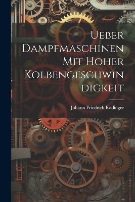 Ueber Dampfmaschinen Mit Hoher Kolbengeschwindigkeit - Johann Friedrich Radinger