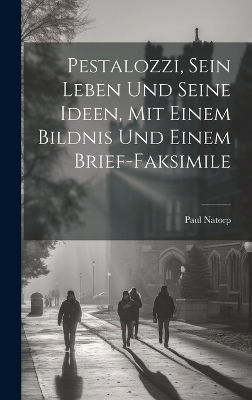 Pestalozzi, sein Leben und seine Ideen, mit einem Bildnis und einem Brief-Faksimile - Paul Natorp