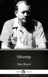 Silvertip by Max Brand - Delphi Classics (Illustrated) -  Max Brand