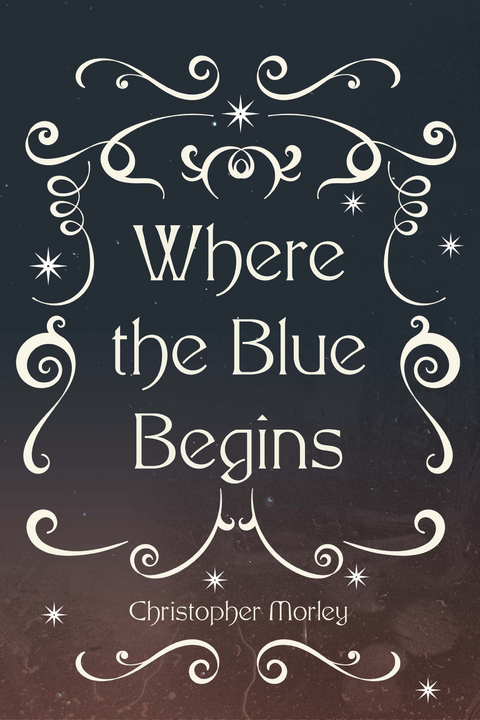 Where the Blue Begins -  Christopher Morley