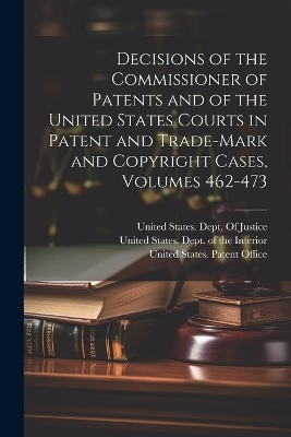 Decisions of the Commissioner of Patents and of the United States Courts in Patent and Trade-Mark and Copyright Cases, Volumes 462-473 - 