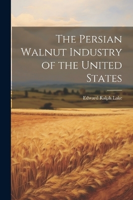The Persian Walnut Industry of the United States - Edward Ralph Lake
