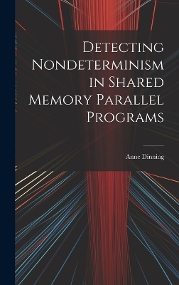 Detecting Nondeterminism in Shared Memory Parallel Programs - Anne Dinning