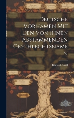 Deutsche Vornamen Mit Den Von Ihnen Abstammenden Geschlechtsnamen - Reinold Kapff