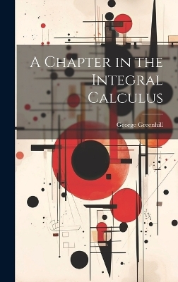 A Chapter in the Integral Calculus - George Greenhill