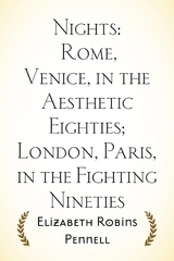 Nights: Rome, Venice, in the Aesthetic Eighties; London, Paris, in the Fighting Nineties -  Elizabeth Robins Pennell