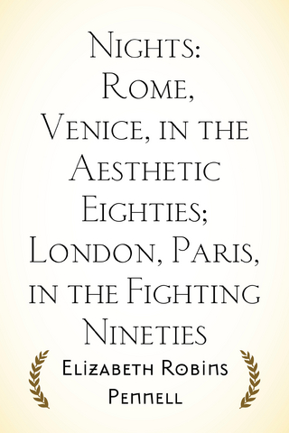 Nights: Rome, Venice, in the Aesthetic Eighties; London, Paris, in the Fighting Nineties