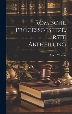 R&ouml;mische Processgesetze. Erste Abtheilung - Moriz Wlassak