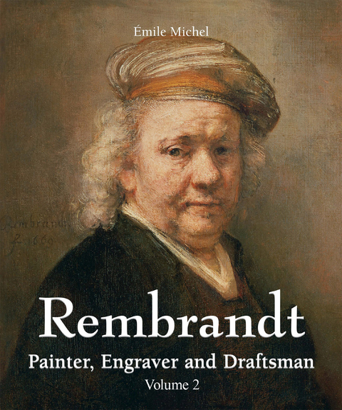 Rembrandt - Painter, Engraver and Draftsman - Volume 2 - &Eacute;mile Michel