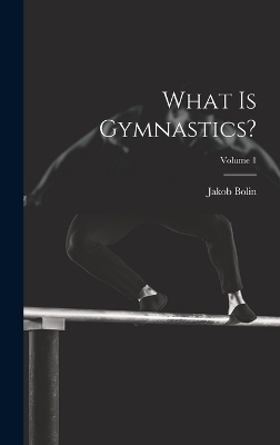 What Is Gymnastics?; Volume 1 - Jakob bolin