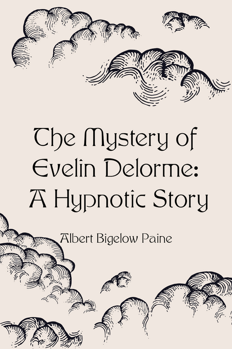 Mystery of Evelin Delorme: A Hypnotic Story -  Albert Bigelow Paine