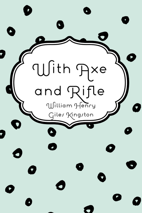 With Axe and Rifle -  William Henry Giles Kingston