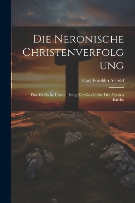 Die Neronische Christenverfolgung - Carl Franklin Arnold