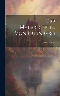Dio Malerschule von N&uuml;rnberg - Henry Thode