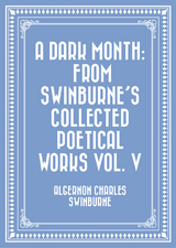 Dark Month: From Swinburne's Collected Poetical Works Vol. V -  Algernon Charles Swinburne