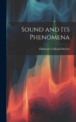 Sound and Its Phenomena - Ebenezer Cobham Brewer
