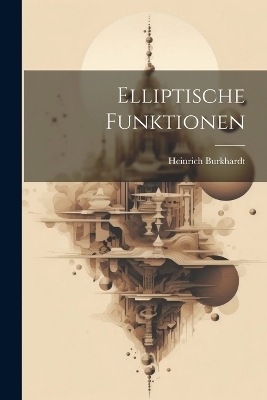 Elliptische Funktionen - Heinrich Burkhardt