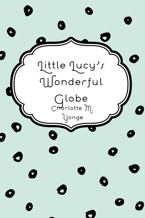 Little Lucy's Wonderful Globe -  Charlotte M. Yonge