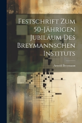 Festschrift Zum 50-Jährigen Jubiläum Des Breymannschen Instituts