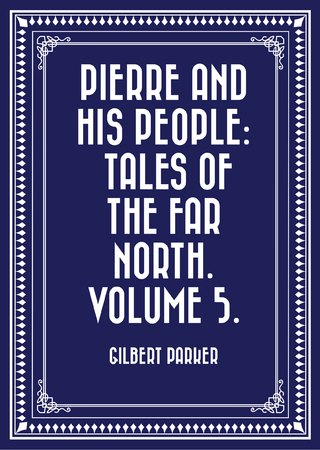 Pierre and His People: Tales of the Far North. Volume 5.