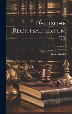 Deutsche Rechtsaltert&uuml;mer; Volume 1 - Jacob Grimm