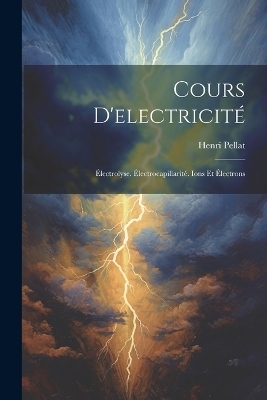 Cours D'electricit&eacute; - Henri Pellat